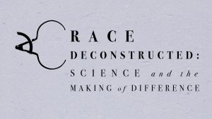 Race Deconstructed: Science and the Making of Difference
