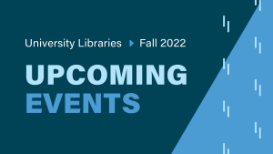 University Libraries Upcoming Events for Fall 2022