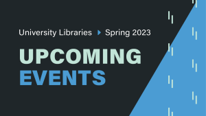 University Libraries Spring 2023 Upcoming Events