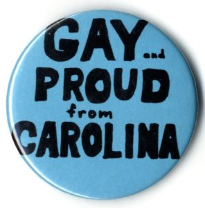 Button that reads "Gay and Proud from Carolina."